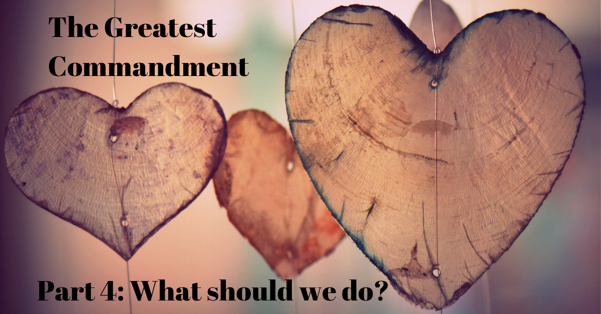 the-greatest-commandment-part-4-what-should-we-do-truth-that-inspires